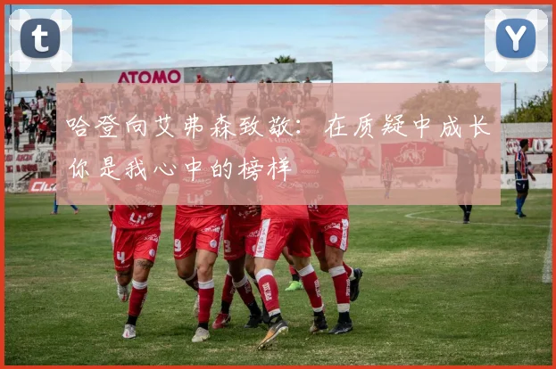 哈登向艾弗森致敬：在质疑中成长你是我心中的榜样